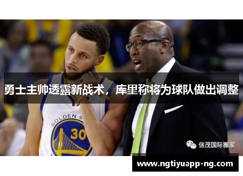 勇士主帅透露新战术，库里称将为球队做出调整