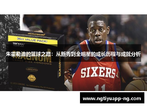 朱霍勒迪的篮球之路：从新秀到全明星的成长历程与成就分析
